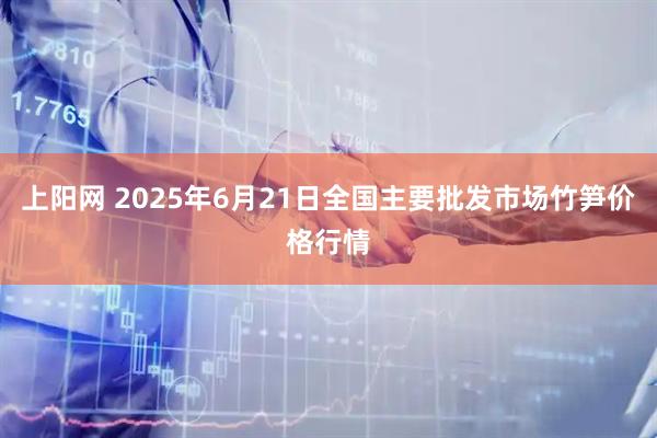 上阳网 2025年6月21日全国主要批发市场竹笋价格行情